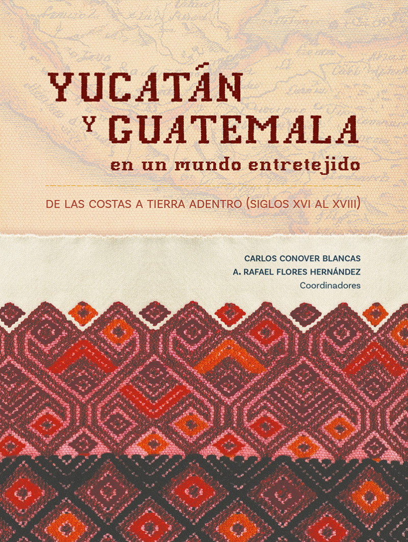 Yucatán y Guatemala en un mundo entretejido: de las costas a tierra adentro (siglos XVI al XVIII)